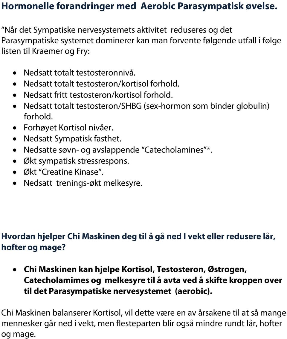 Nedsatt totalt testosteron/kortisol forhold. Nedsatt fritt testosteron/kortisol forhold. Nedsatt totalt testosteron/shbg (sex-hormon som binder globulin) forhold. Forhøyet Kortisol nivåer.