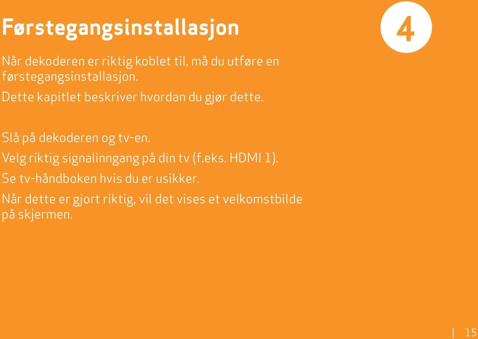 4 Slå på dekoderen og tv-en. Velg riktig signalinngang på din tv (f.eks. HDMI 1).