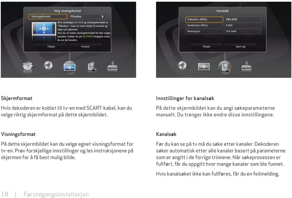 Visningsformat På dette skjermbildet kan du velge egnet visningsformat for tv-en. Prøv forskjellige innstillinger og les instruksjonene på skjermen for å få best mulig bilde.