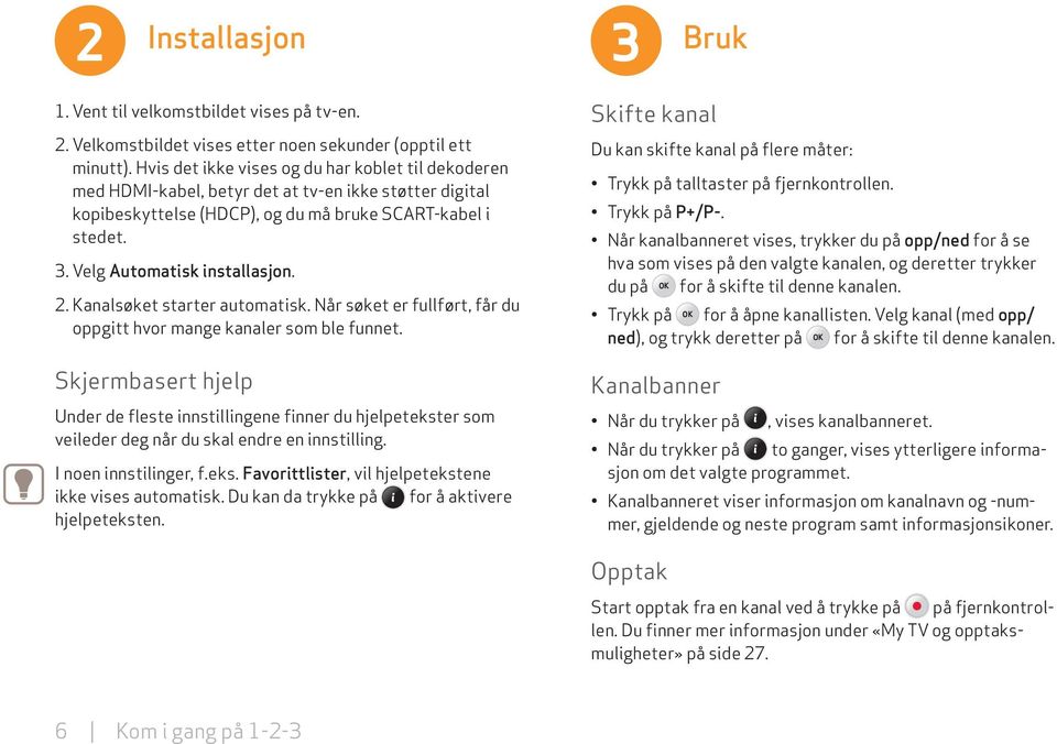 2. Kanalsøket starter automatisk. Når søket er fullført, får du oppgitt hvor mange kanaler som ble funnet.