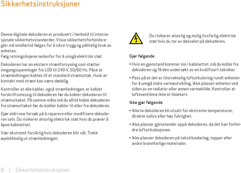 Dekoderen har en ekstern strømforsyning som støtter inngangsspenninger fra 100 til 240 V, 50/60 Hz. Påse at strømledningen kobles til et standard strømuttak.