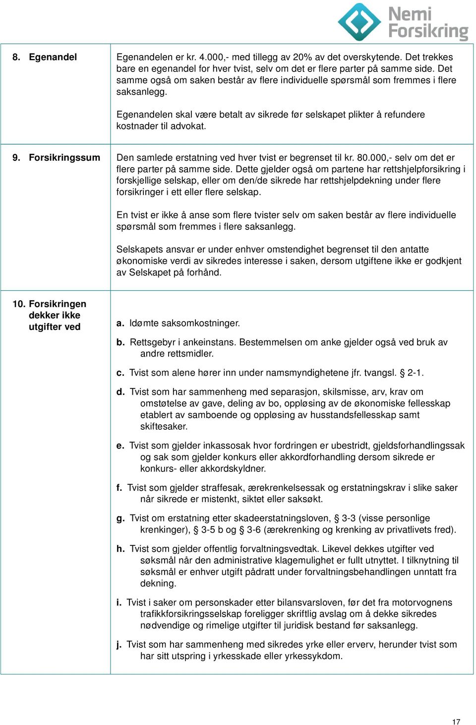 Forsikringssum Den samlede erstatning ved hver tvist er begrenset til kr. 80.000,- selv om det er flere parter på samme side.