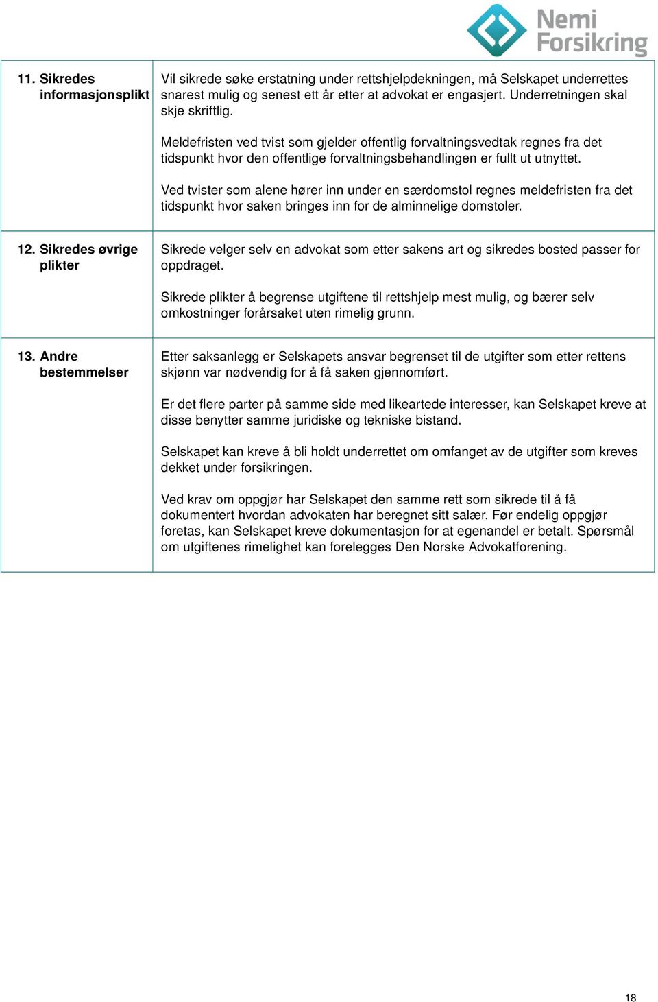 Ved tvister som alene hører inn under en særdomstol regnes meldefristen fra det tidspunkt hvor saken bringes inn for de alminnelige domstoler. 12.