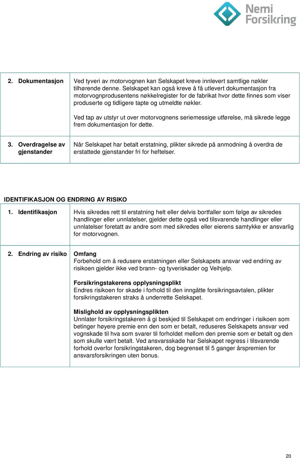 Ved tap av utstyr ut over motorvognens seriemessige utførelse, må sikrede legge frem dokumentasjon for dette. 3.