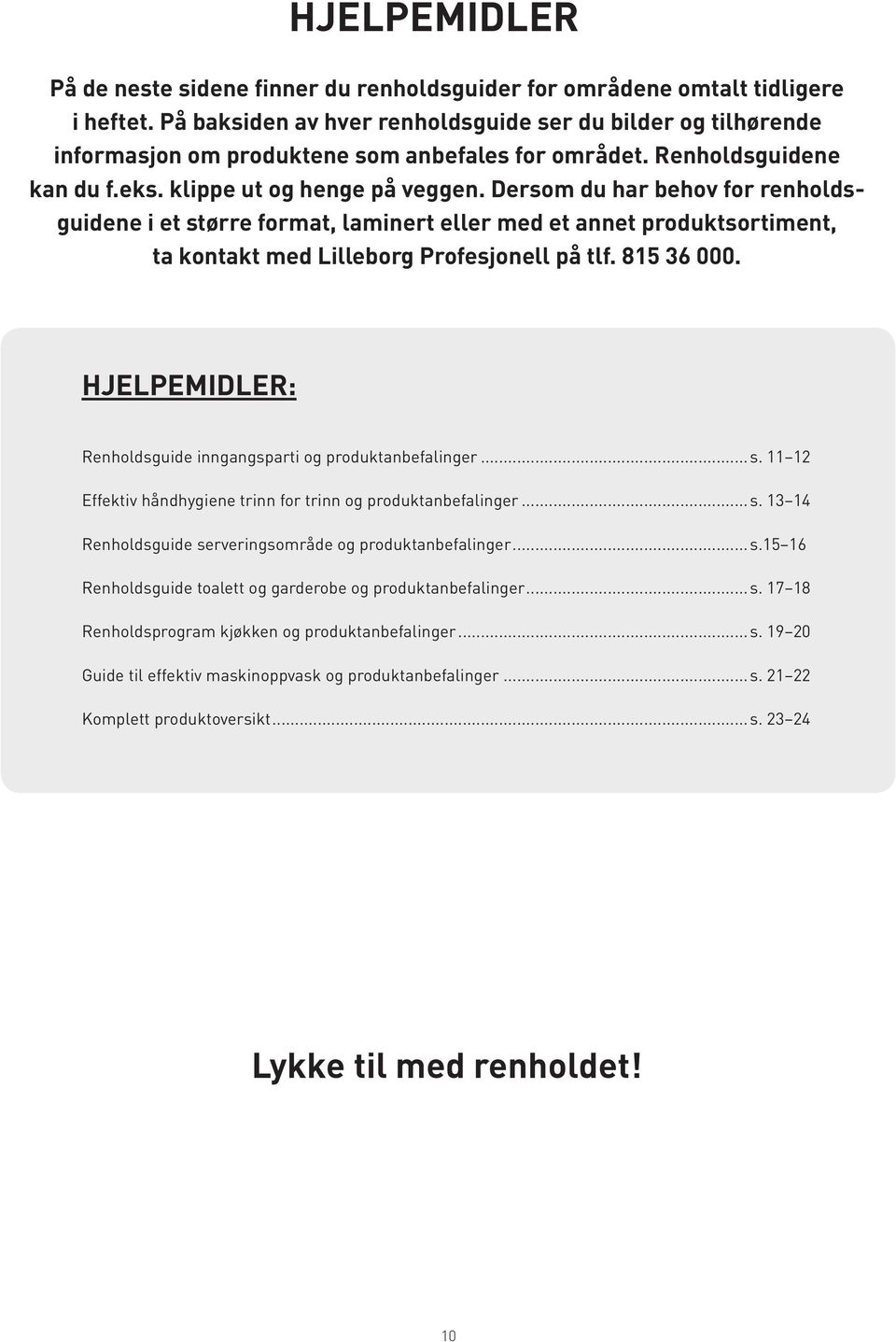 Profesjonell på tlf 815 36 000 HJELPEMIDLER: Renholdsguide inngangsparti og produktanbefalingers 11 12 Effektiv håndhygiene trinn for trinn og produktanbefalingers 13 14 Renholdsguide