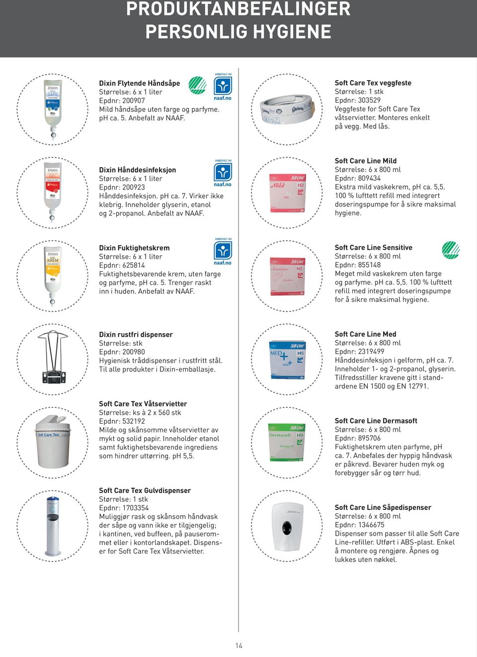 Care Tex våtservietter Monteres enkelt på vegg Med lås Soft Care Line Mild Størrelse: 6 x 800 ml Epdnr: 809434 Ekstra mild vaskekrem, ph ca 5,5 100 % lufttett refill med integrert doseringspumpe for