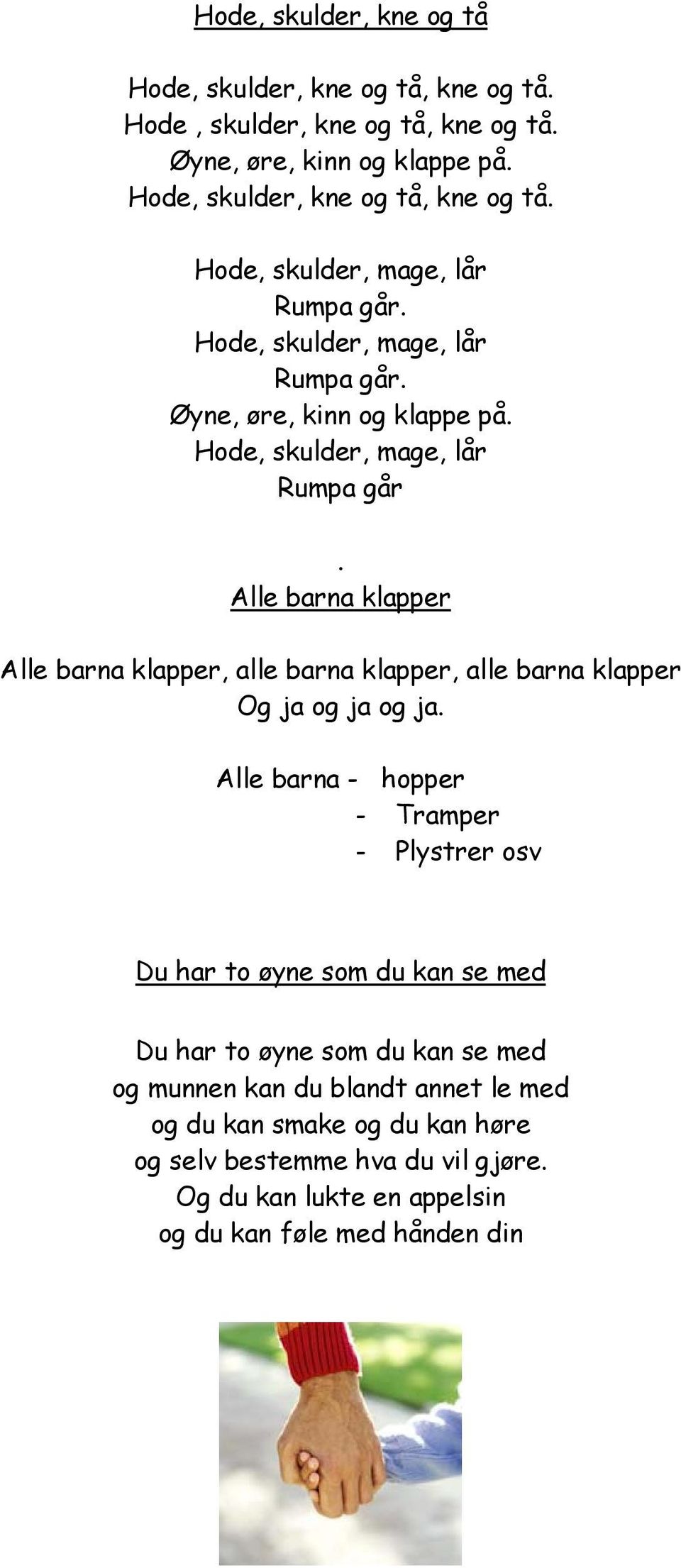 Alle barna klapper Alle barna klapper, alle barna klapper, alle barna klapper Og ja og ja og ja.