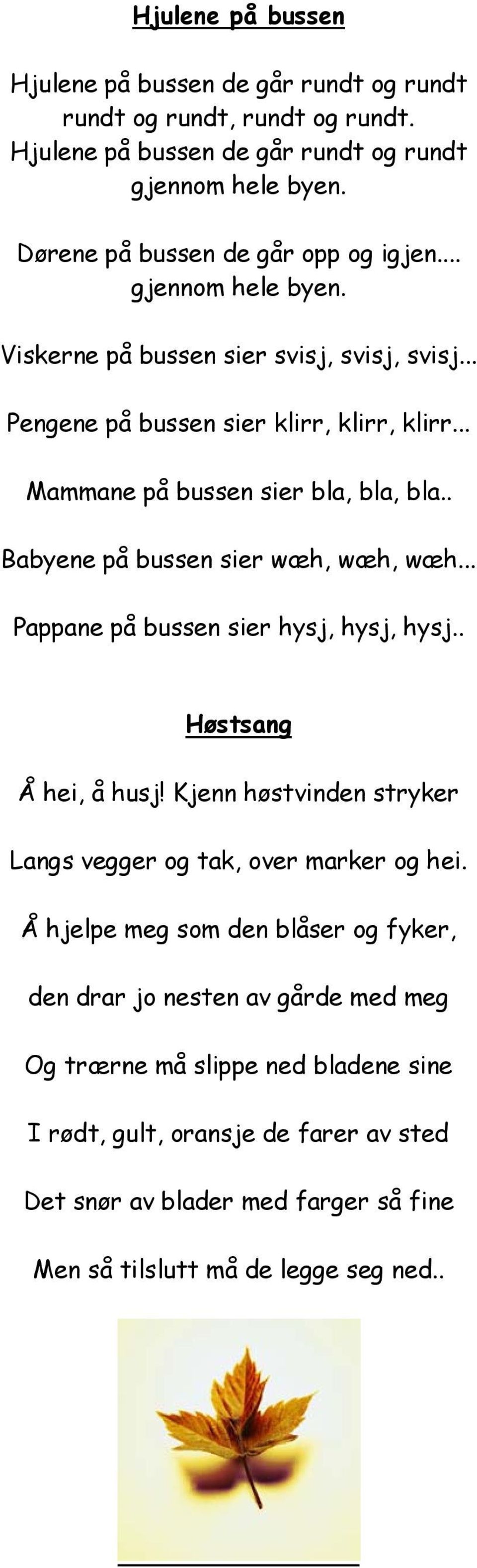 .. Mammane på bussen sier bla, bla, bla.. Babyene på bussen sier wæh, wæh, wæh... Pappane på bussen sier hysj, hysj, hysj.. Høstsang Å hei, å husj!