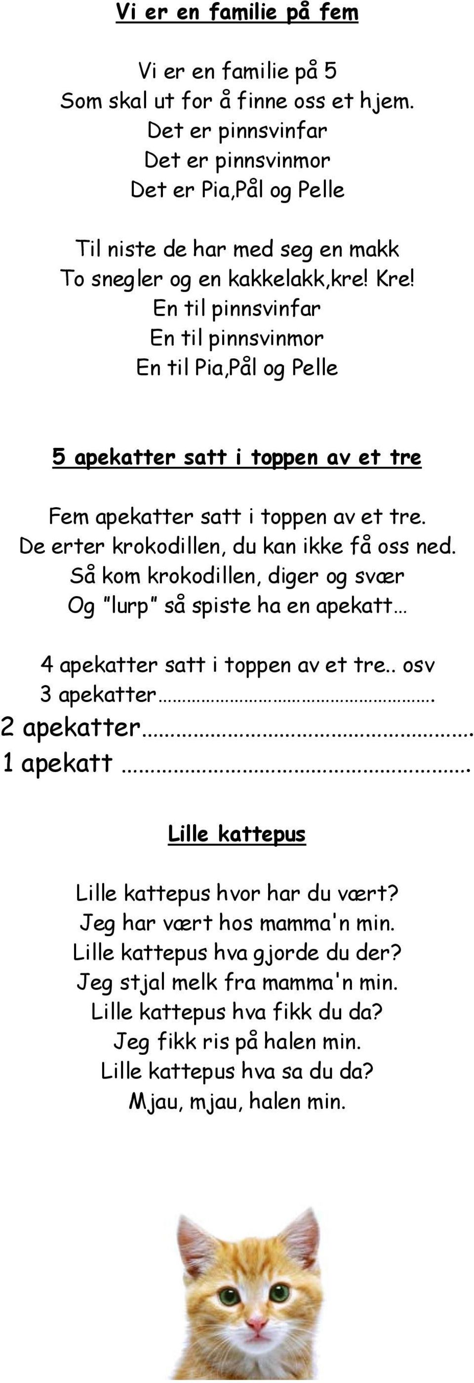 En til pinnsvinfar En til pinnsvinmor En til Pia,Pål og Pelle 5 apekatter satt i toppen av et tre Fem apekatter satt i toppen av et tre. De erter krokodillen, du kan ikke få oss ned.