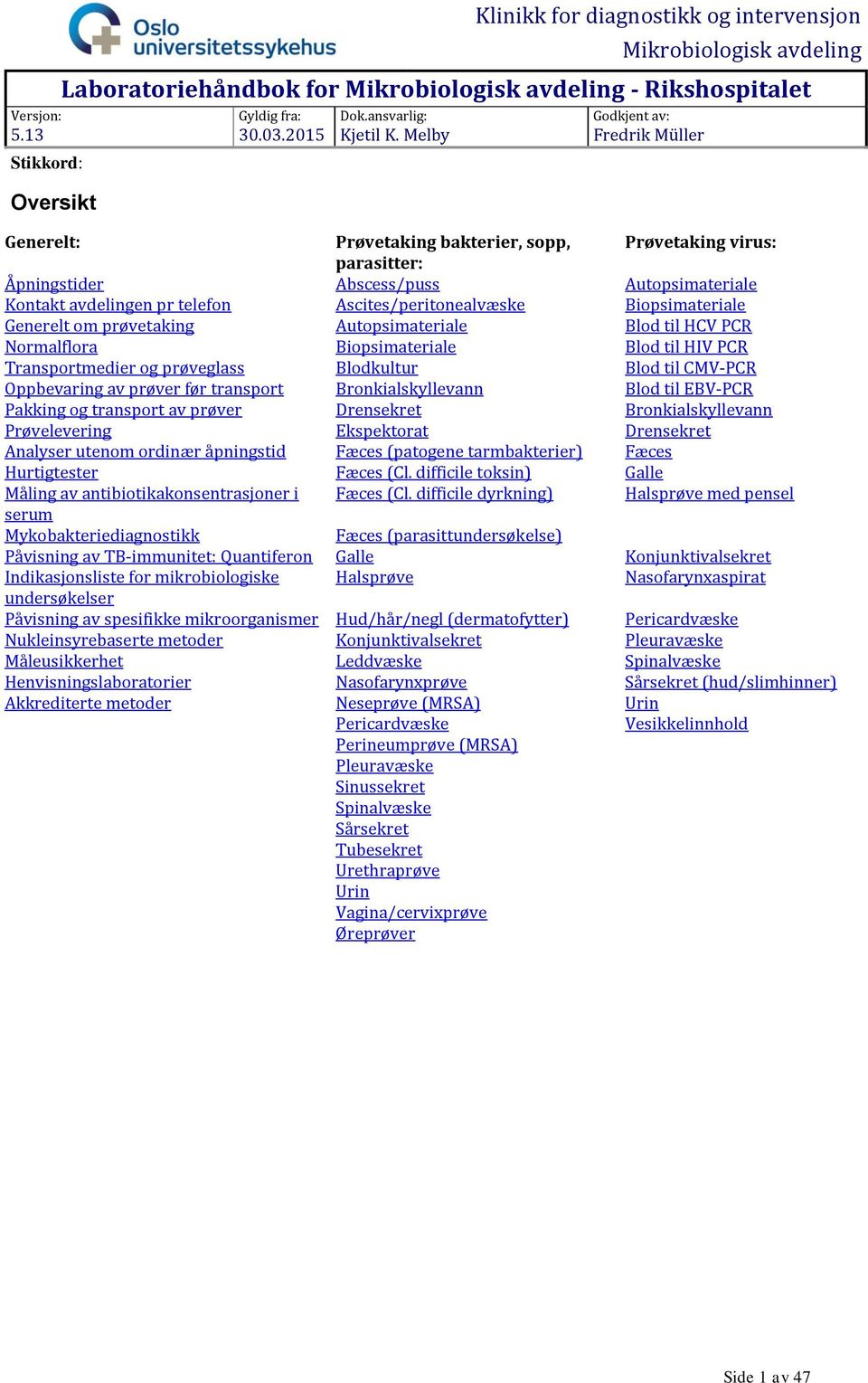 Melby Godkjent av: Fredrik Müller Generelt: Prøvetaking bakterier, sopp, Prøvetaking virus: parasitter: Åpningstider Abscess/puss Autopsimateriale Kontakt avdelingen pr telefon