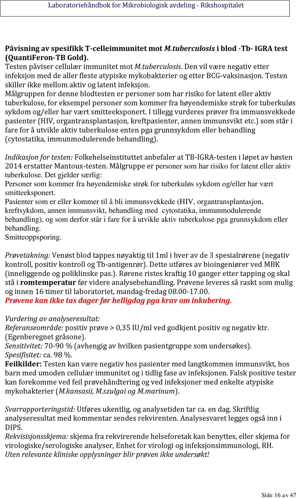 Målgruppen for denne blodtesten er personer som har risiko for latent eller aktiv tuberkulose, for eksempel personer som kommer fra høyendemiske strøk for tuberkuløs sykdom og/eller har vært