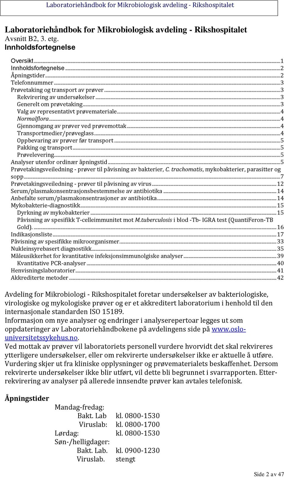 .. 4 Gjennomgang av prøver ved prøvemottak... 4 Transportmedier/prøveglass... 4 Oppbevaring av prøver før transport... 5 Pakking og transport... 5 Prøvelevering... 5 Analyser utenfor ordinær åpningstid.