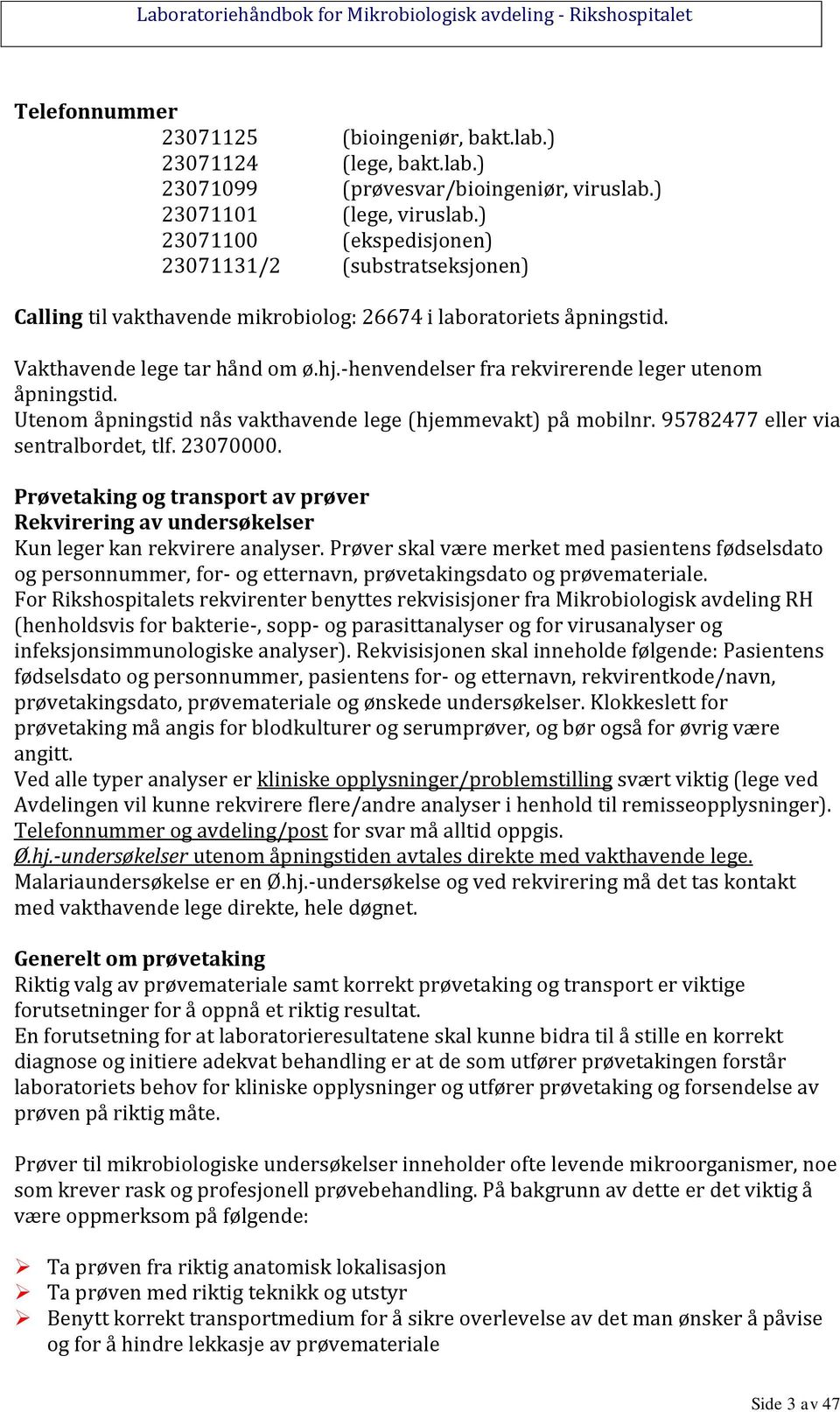 -henvendelser fra rekvirerende leger utenom åpningstid. Utenom åpningstid nås vakthavende lege (hjemmevakt) på mobilnr. 95782477 eller via sentralbordet, tlf. 23070000.