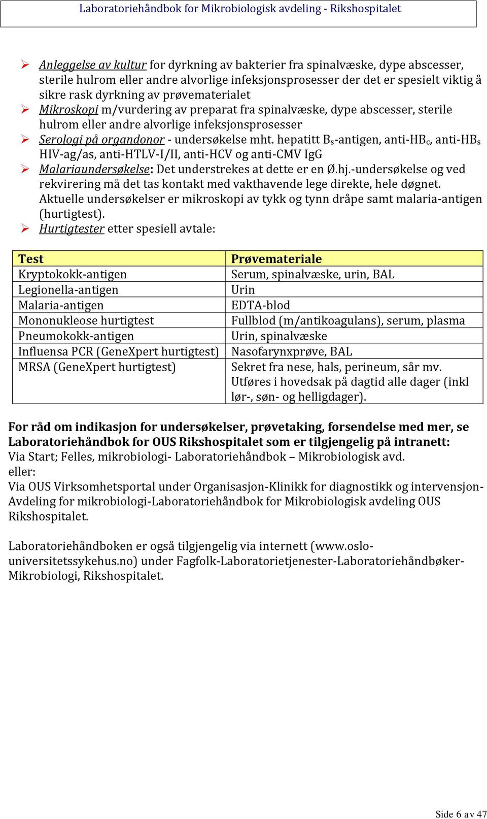 hepatitt Bs-antigen, anti-hbc, anti-hbs HIV-ag/as, anti-htlv-i/ii, anti-hcv og anti-cmv IgG Malariaundersøkelse: Det understrekes at dette er en Ø.hj.