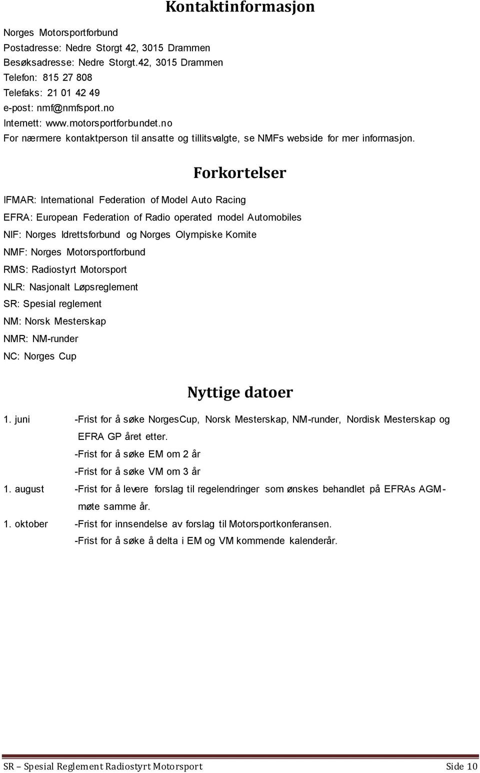 Forkortelser IFMAR: International Federation of Model Auto Racing EFRA: European Federation of Radio operated model Automobiles NIF: Norges Idrettsforbund og Norges Olympiske Komite NMF: Norges