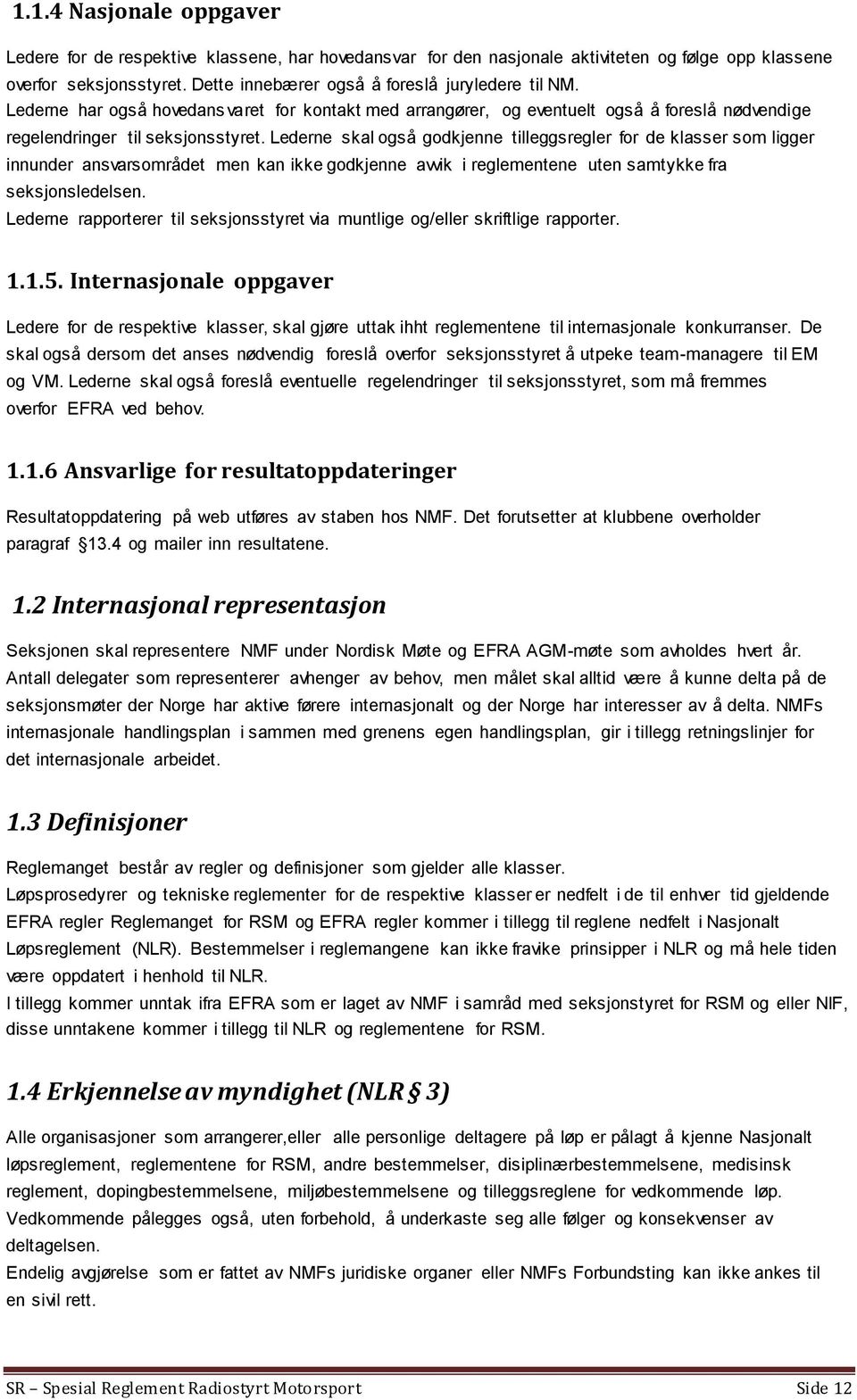 Lederne skal også godkjenne tilleggsregler for de klasser som ligger innunder ansvarsområdet men kan ikke godkjenne avvik i reglementene uten samtykke fra seksjonsledelsen.