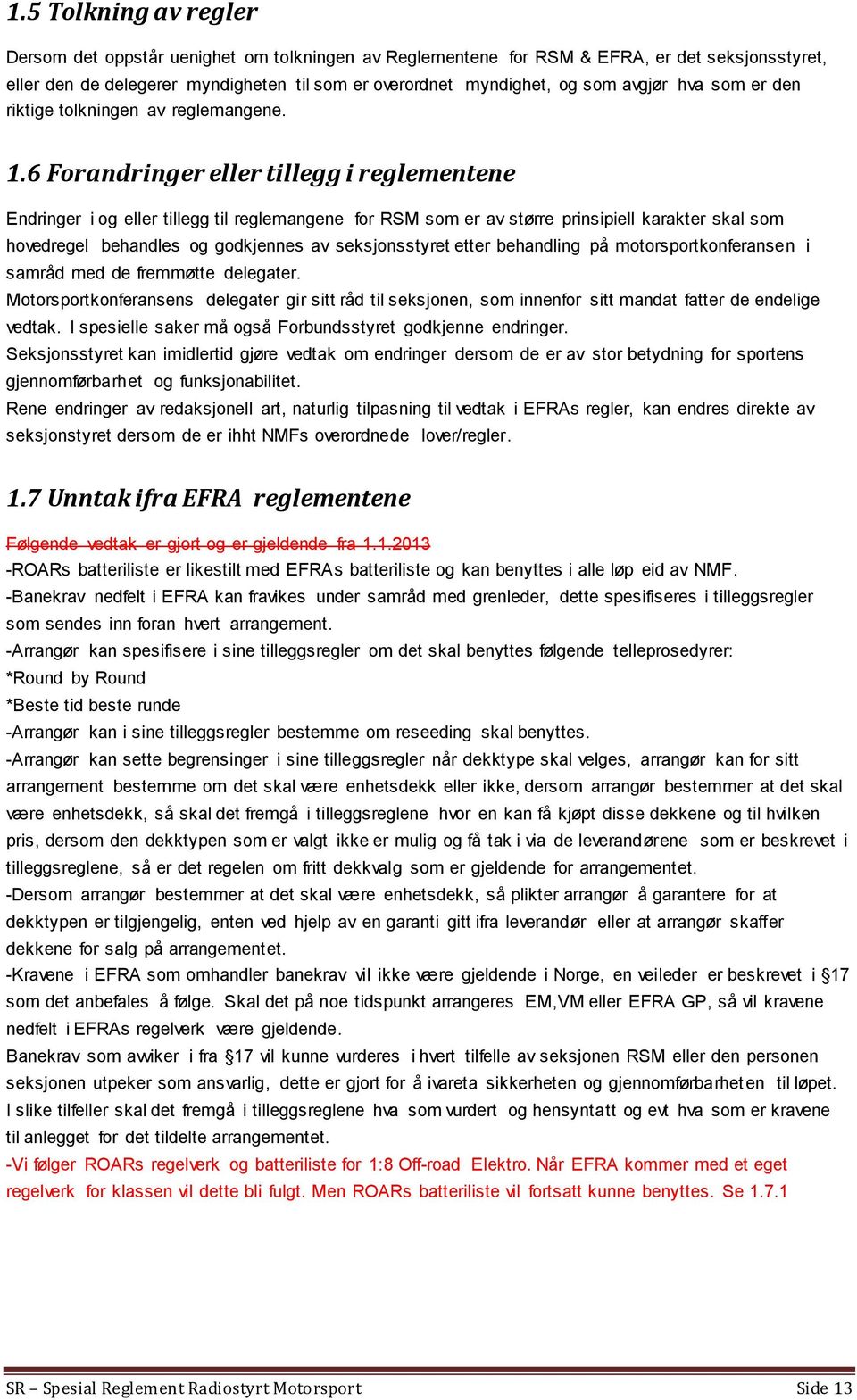 6 Forandringer eller tillegg i reglementene Endringer i og eller tillegg til reglemangene for RSM som er av større prinsipiell karakter skal som hovedregel behandles og godkjennes av seksjonsstyret