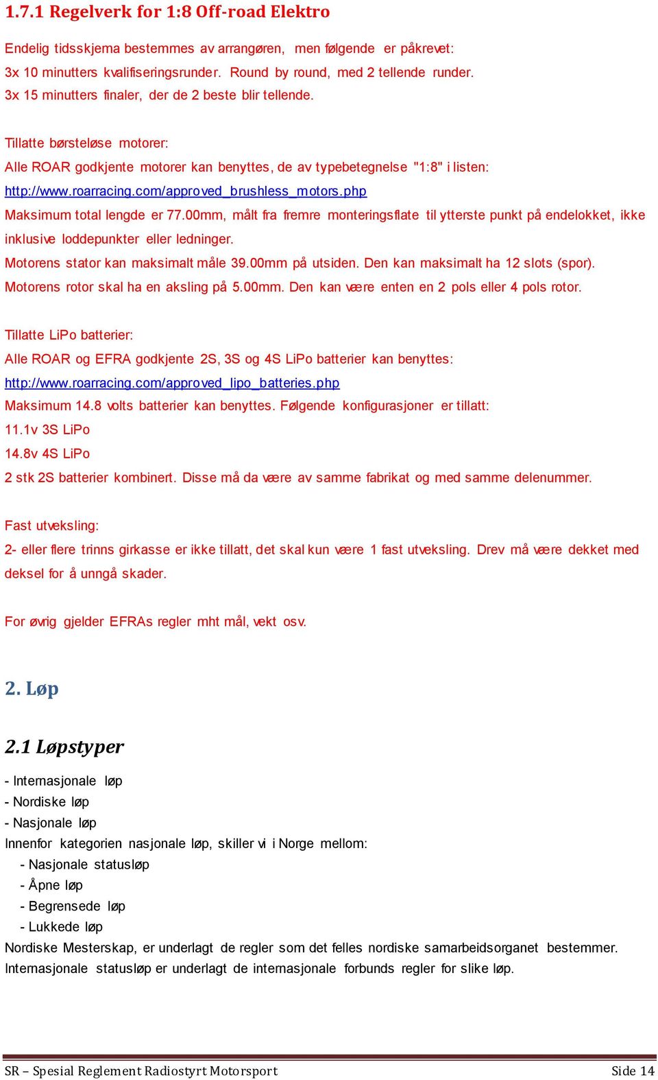 com/approved_brushless_motors.php Maksimum total lengde er 77.00mm, målt fra fremre monteringsflate til ytterste punkt på endelokket, ikke inklusive loddepunkter eller ledninger.