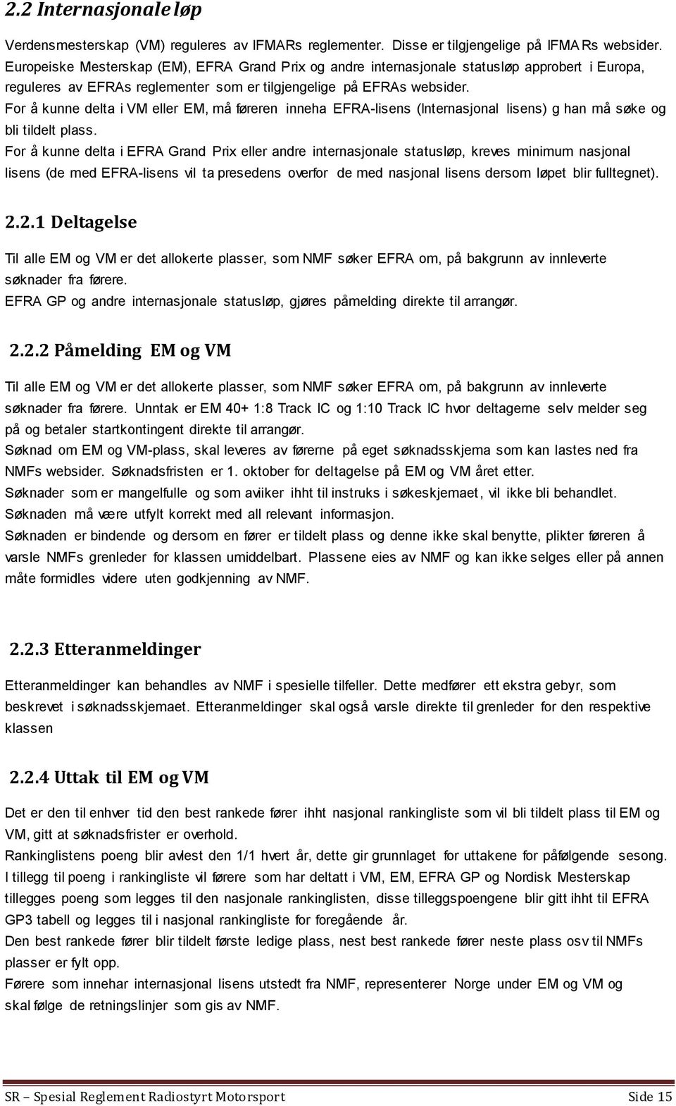 For å kunne delta i VM eller EM, må føreren inneha EFRA-lisens (Internasjonal lisens) g han må søke og bli tildelt plass.