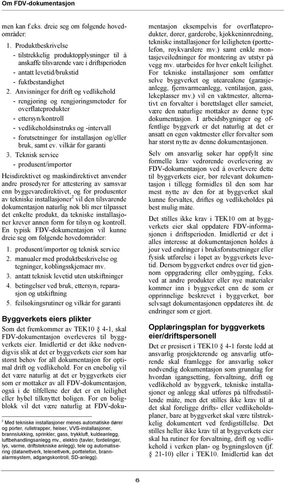 Anvisninger for drift og vedlikehold - rengjøring og rengjøringsmetoder for overflateprodukter - ettersyn/kontroll - vedlikeholdsinstruks og -intervall - forutsetninger for installasjon og/eller