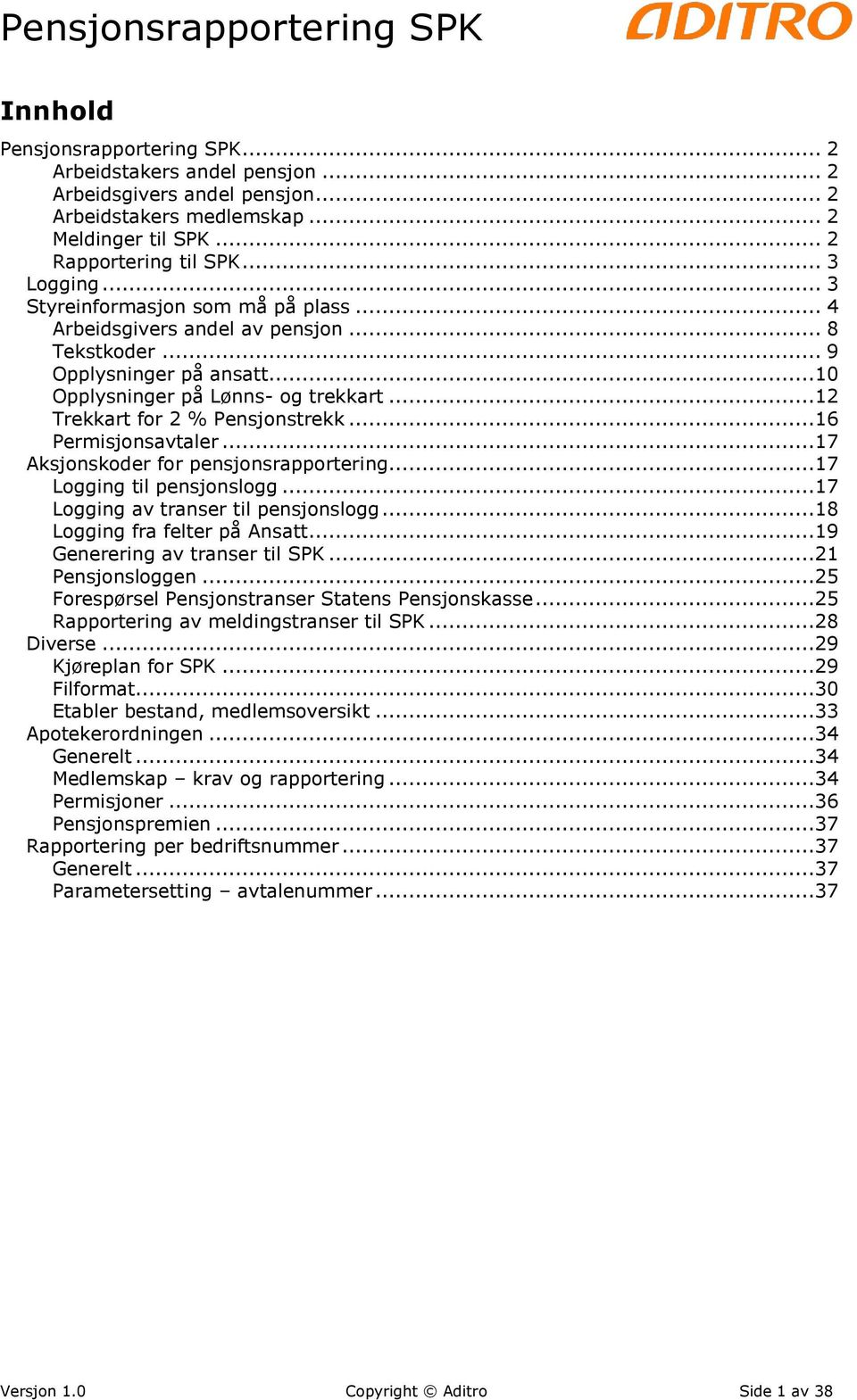 ..16 Permisjonsavtaler...17 Aksjonskoder for pensjonsrapportering...17 Logging til pensjonslogg...17 Logging av transer til pensjonslogg...18 Logging fra felter på Ansatt.