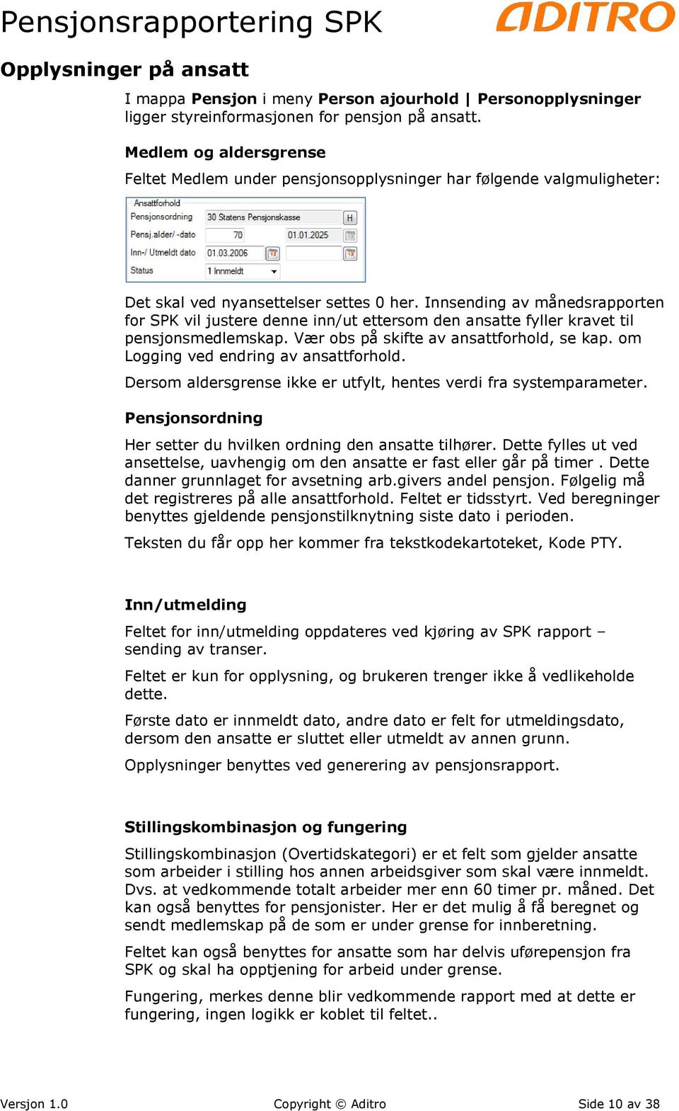 Innsending av månedsrapporten for SPK vil justere denne inn/ut ettersom den ansatte fyller kravet til pensjonsmedlemskap. Vær obs på skifte av ansattforhold, se kap.