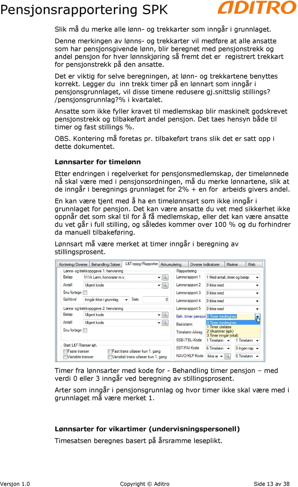 trekkart for pensjonstrekk på den ansatte. Det er viktig for selve beregningen, at lønn- og trekkartene benyttes korrekt.