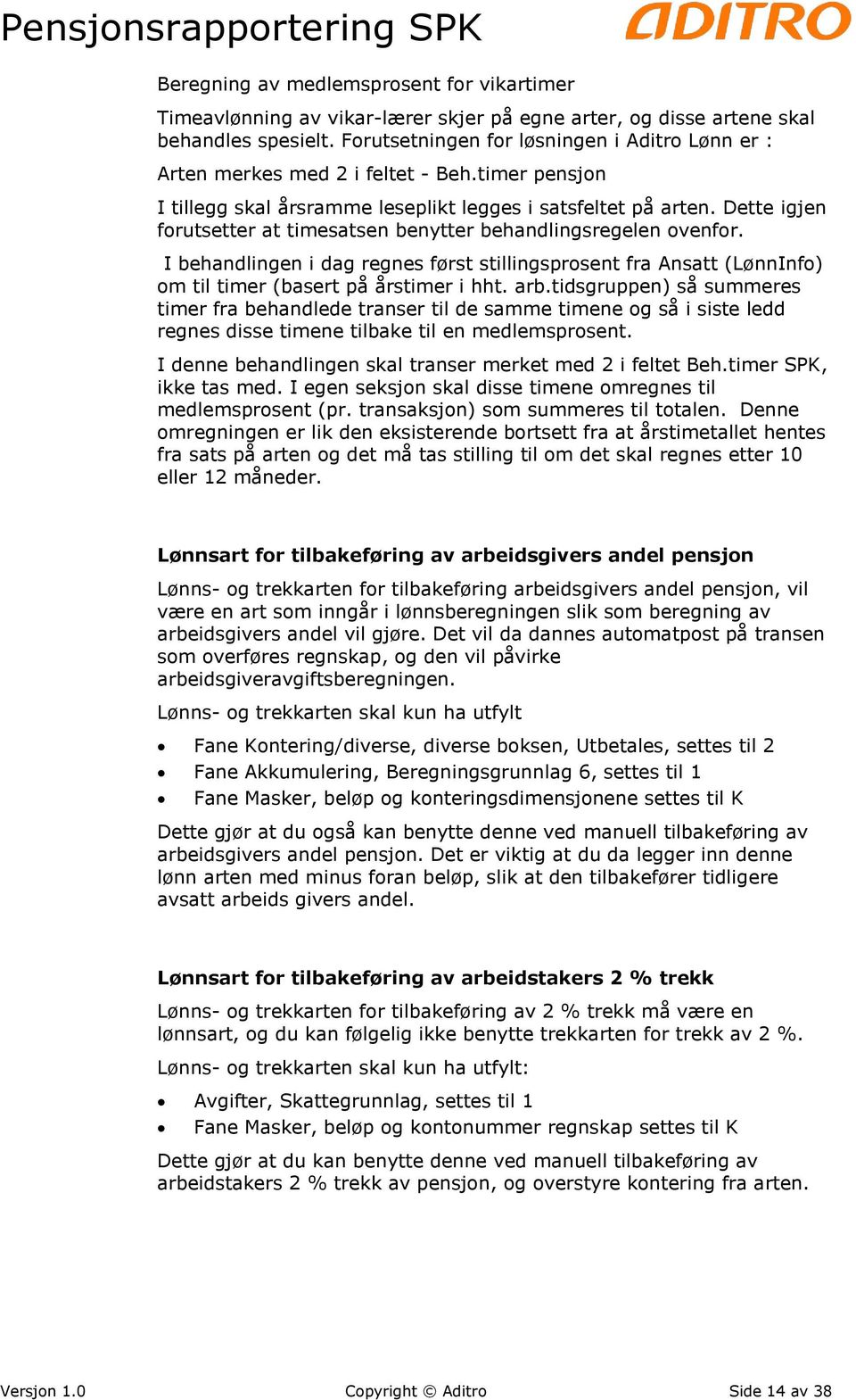 Dette igjen forutsetter at timesatsen benytter behandlingsregelen ovenfor. I behandlingen i dag regnes først stillingsprosent fra Ansatt (LønnInfo) om til timer (basert på årstimer i hht. arb.