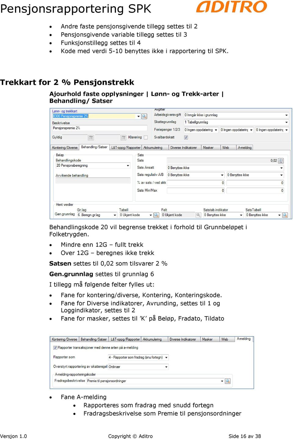 Mindre enn 12G fullt trekk Over 12G beregnes ikke trekk Satsen settes til 0,02 som tilsvarer 2 % Gen.