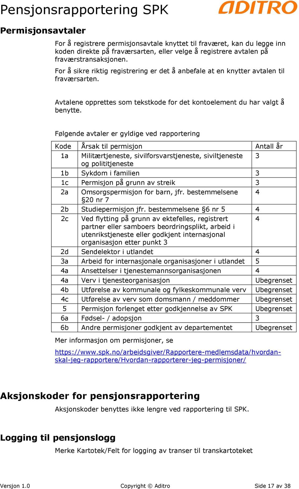 Følgende avtaler er gyldige ved rapportering Kode Årsak til permisjon Antall år 1a Militærtjeneste, sivilforsvarstjeneste, siviltjeneste og polititjeneste 1b Sykdom i familien 3 1c Permisjon på grunn