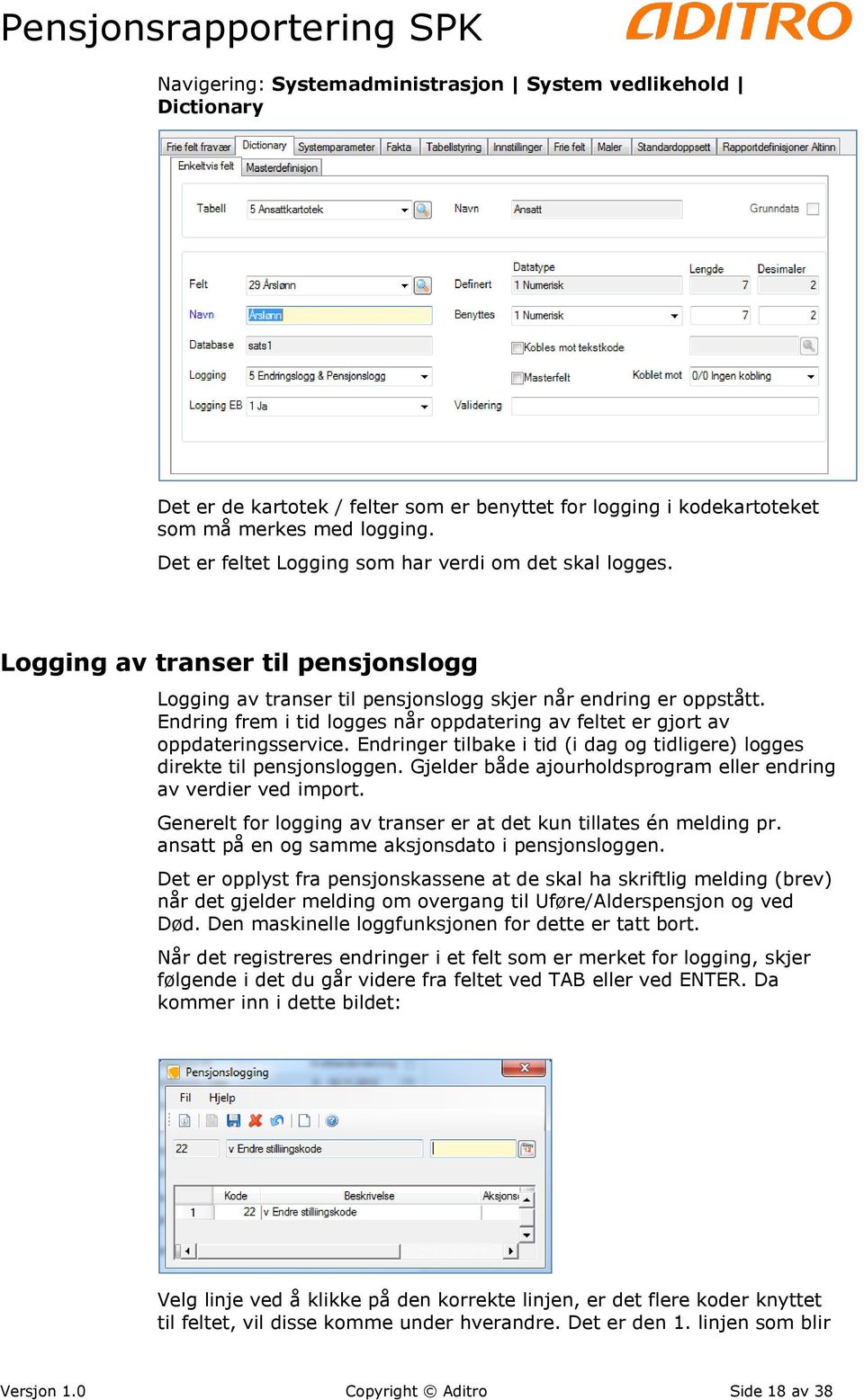 Endring frem i tid logges når oppdatering av feltet er gjort av oppdateringsservice. Endringer tilbake i tid (i dag og tidligere) logges direkte til pensjonsloggen.