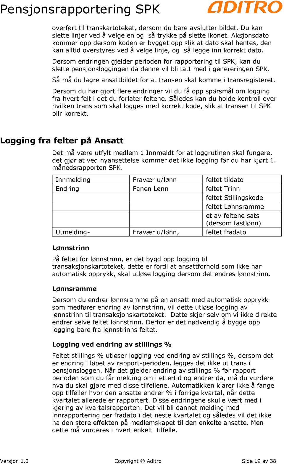 Dersom endringen gjelder perioden for rapportering til SPK, kan du slette pensjonsloggingen da denne vil bli tatt med i genereringen SPK.