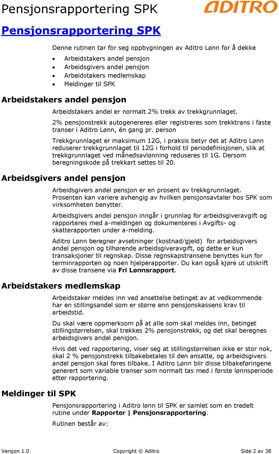 person Trekkgrunnlaget er maksimum 12G, i praksis betyr det at Aditro Lønn reduserer trekkgrunnlaget til 12G i forhold til periodefinisjonen, slik at trekkgrunnlaget ved månedsavlønning reduseres til