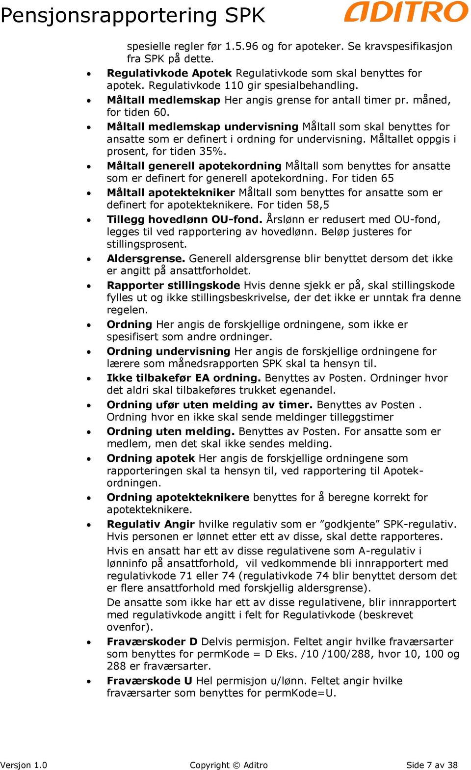 Måltallet oppgis i prosent, for tiden 35%. Måltall generell apotekordning Måltall som benyttes for ansatte som er definert for generell apotekordning.