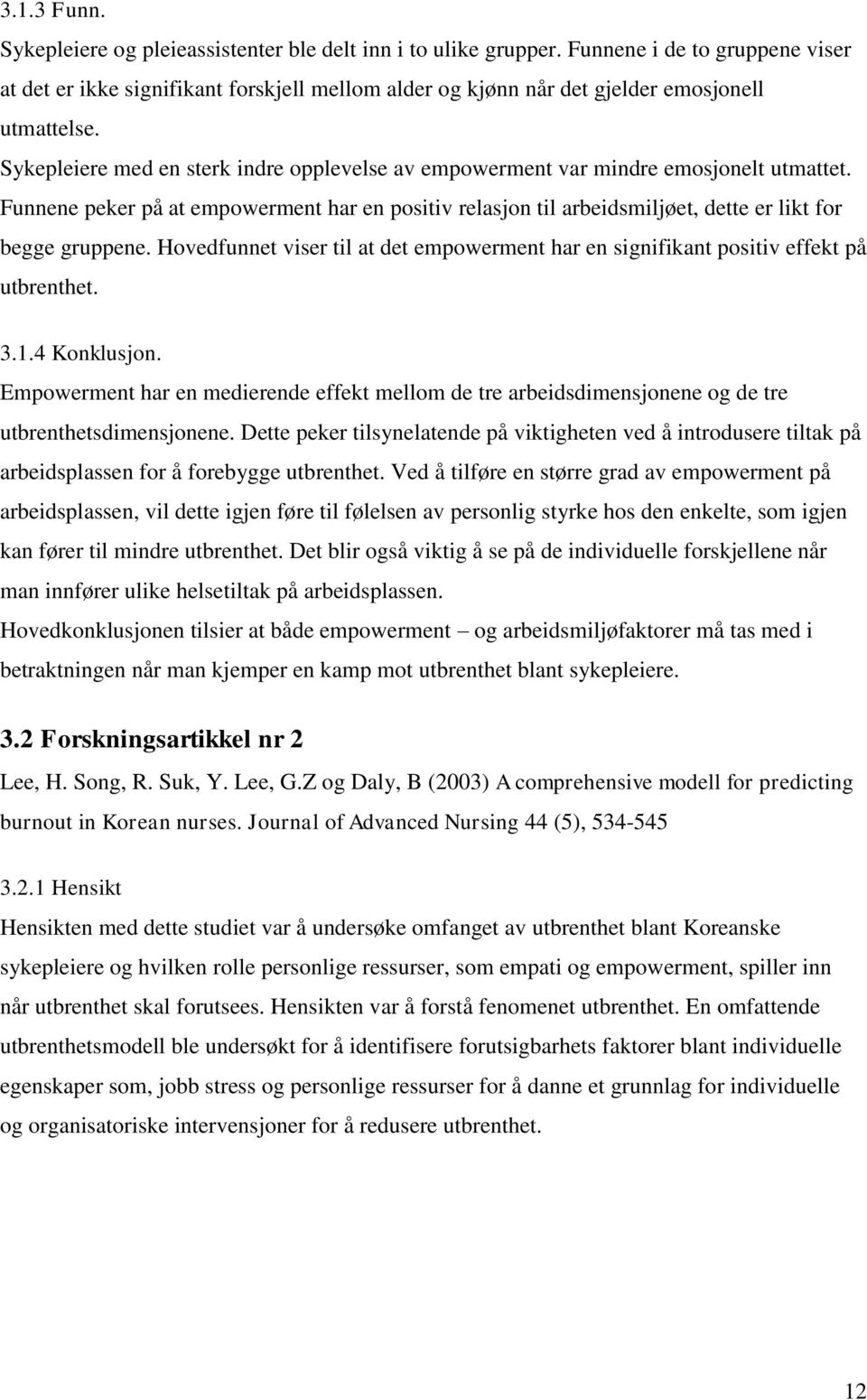 Sykepleiere med en sterk indre opplevelse av empowerment var mindre emosjonelt utmattet. Funnene peker på at empowerment har en positiv relasjon til arbeidsmiljøet, dette er likt for begge gruppene.