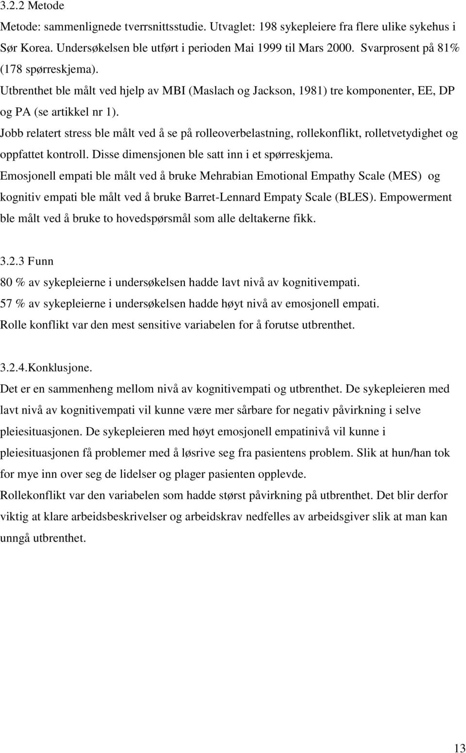 Jobb relatert stress ble målt ved å se på rolleoverbelastning, rollekonflikt, rolletvetydighet og oppfattet kontroll. Disse dimensjonen ble satt inn i et spørreskjema.