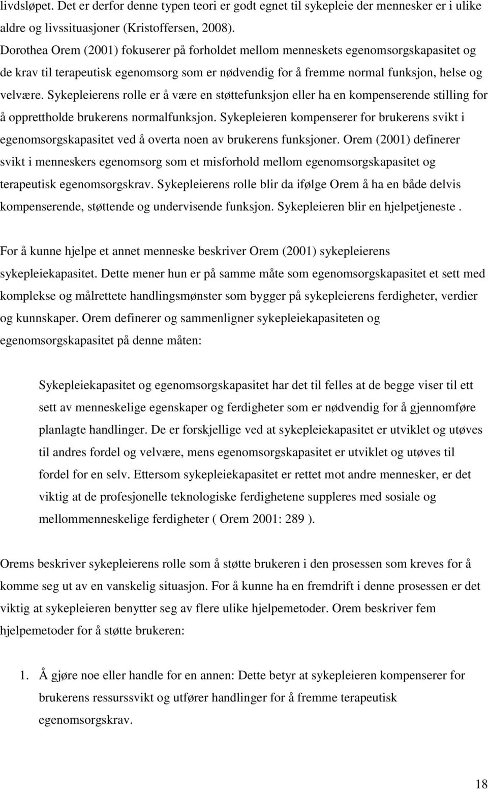 Sykepleierens rolle er å være en støttefunksjon eller ha en kompenserende stilling for å opprettholde brukerens normalfunksjon.