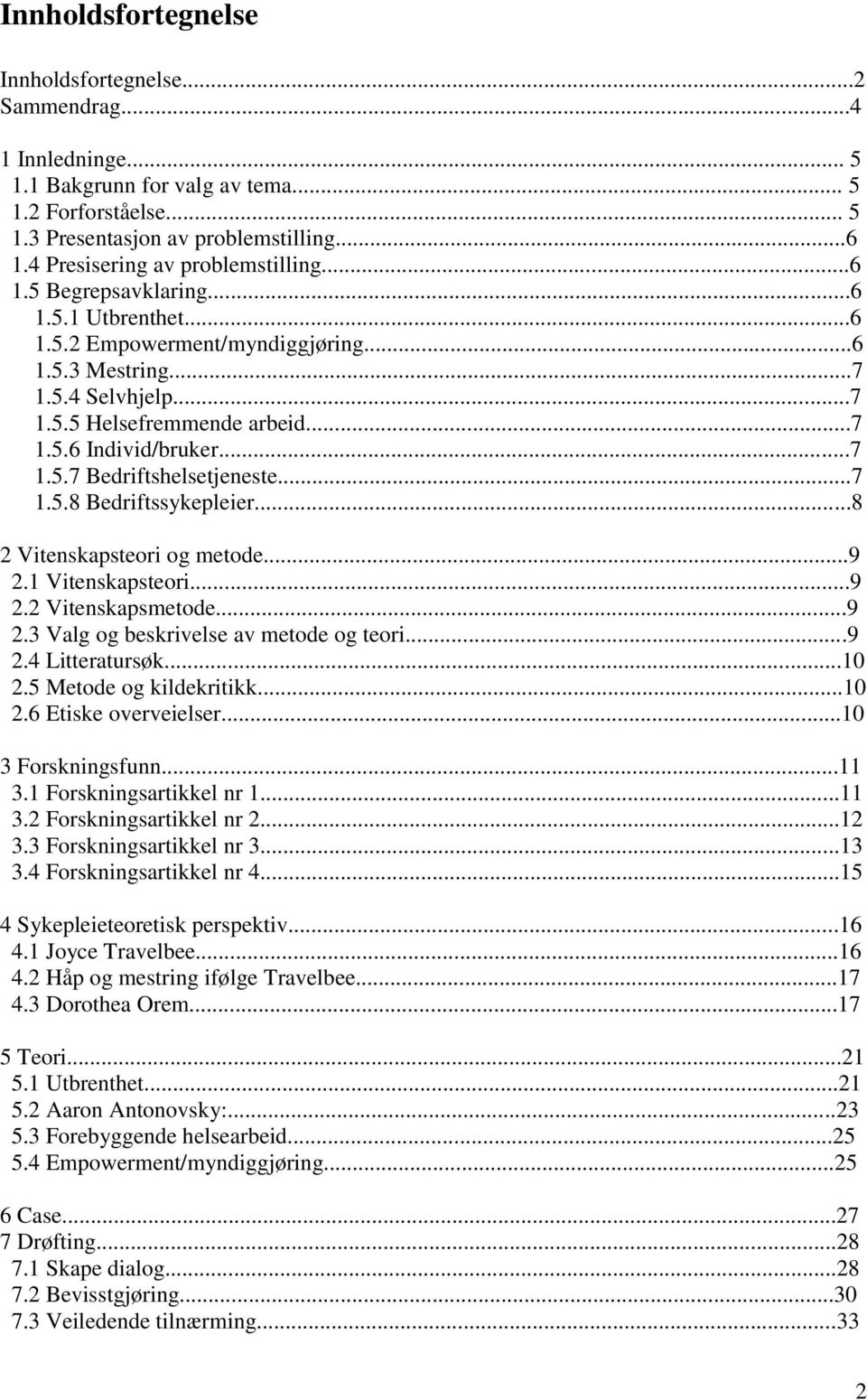 ..7 1.5.7 Bedriftshelsetjeneste...7 1.5.8 Bedriftssykepleier...8 2 Vitenskapsteori og metode...9 2.1 Vitenskapsteori...9 2.2 Vitenskapsmetode...9 2.3 Valg og beskrivelse av metode og teori...9 2.4 Litteratursøk.