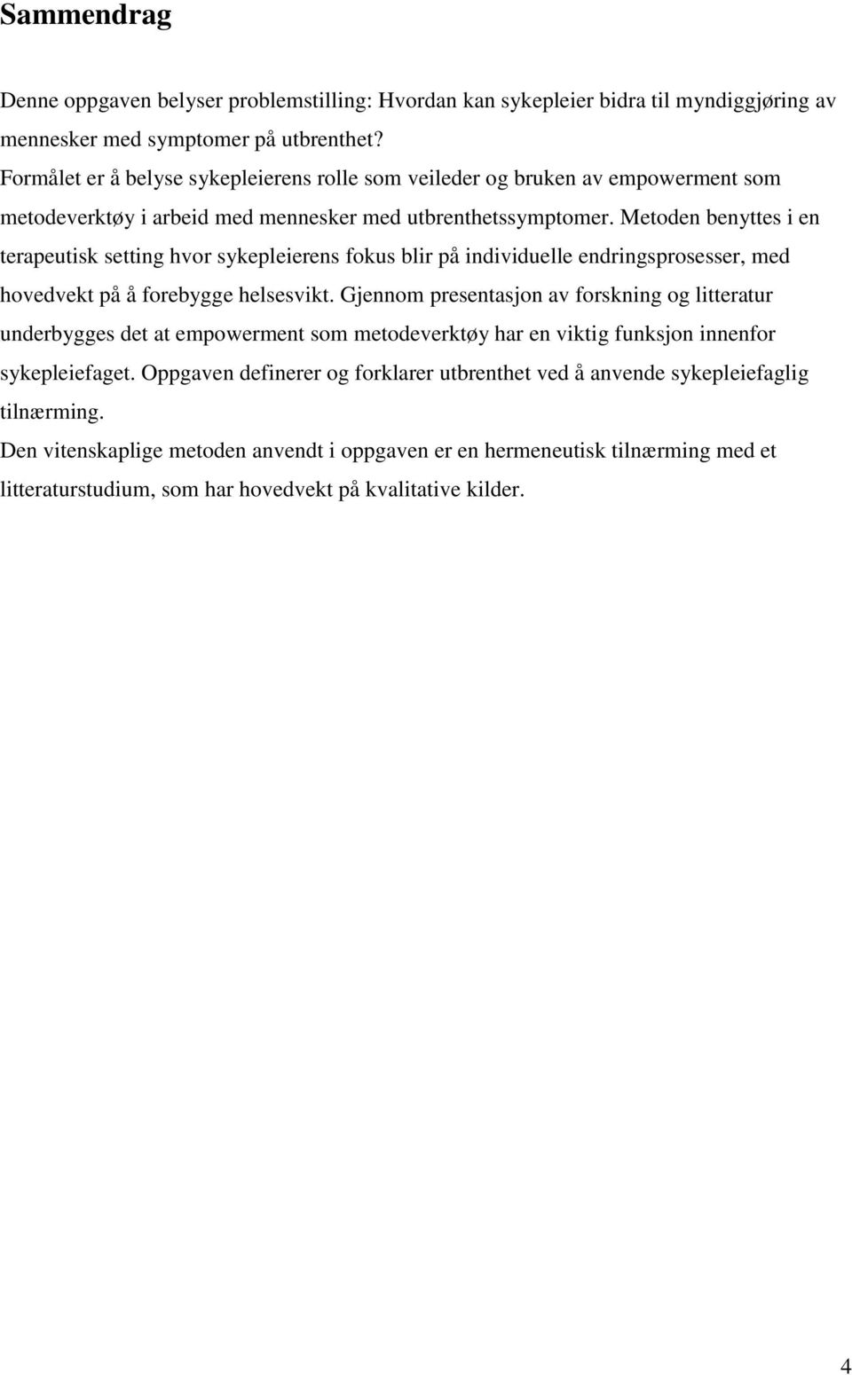 Metoden benyttes i en terapeutisk setting hvor sykepleierens fokus blir på individuelle endringsprosesser, med hovedvekt på å forebygge helsesvikt.