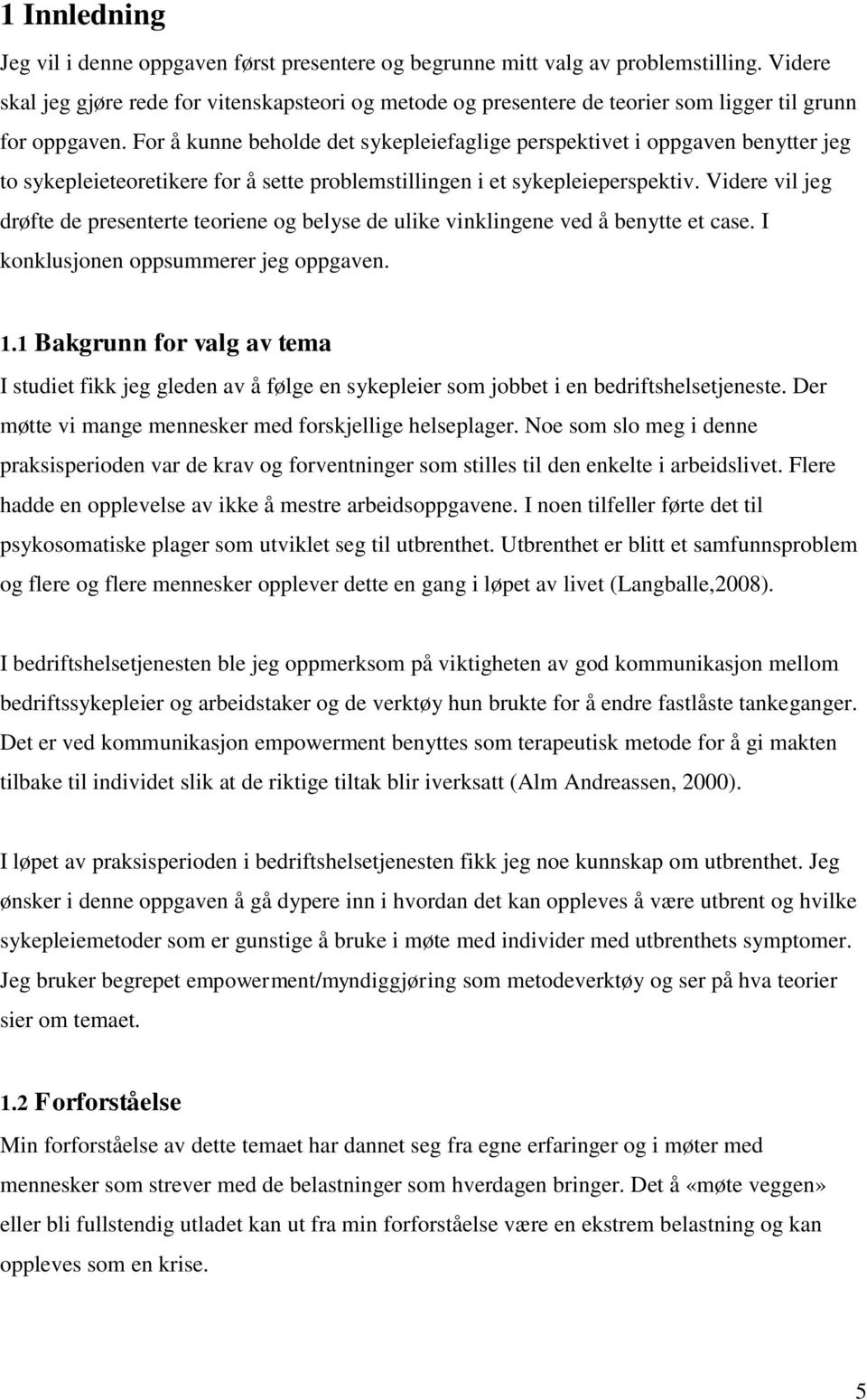 For å kunne beholde det sykepleiefaglige perspektivet i oppgaven benytter jeg to sykepleieteoretikere for å sette problemstillingen i et sykepleieperspektiv.