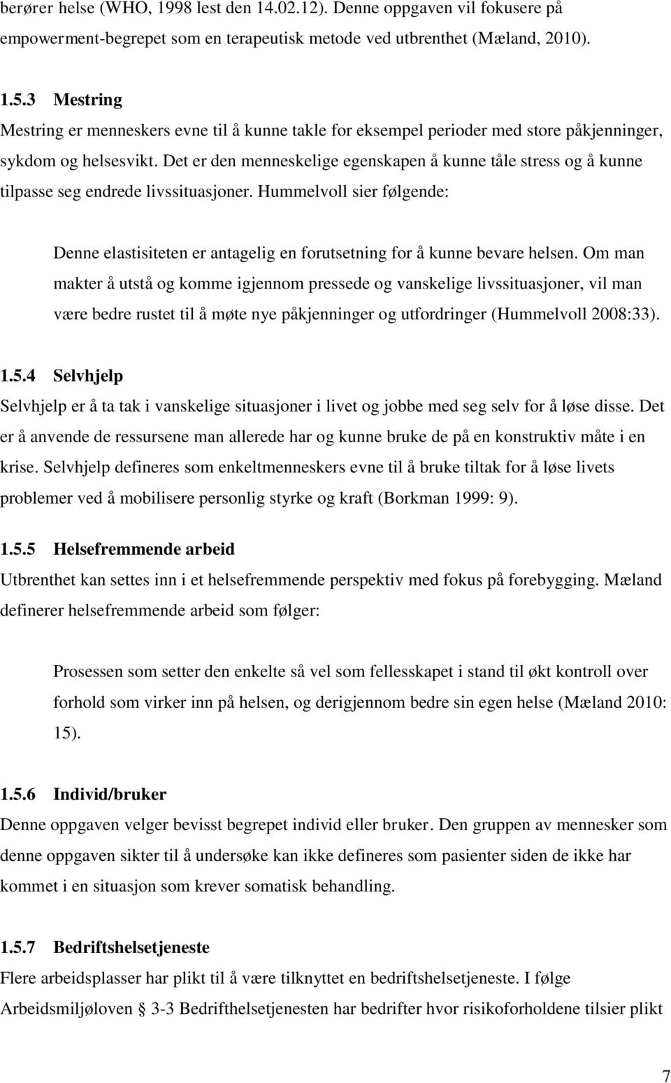 Det er den menneskelige egenskapen å kunne tåle stress og å kunne tilpasse seg endrede livssituasjoner.