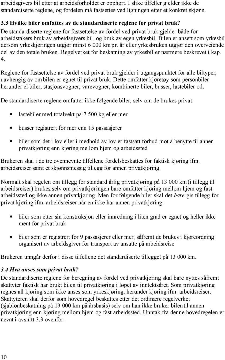 De standardiserte reglene for fastsettelse av fordel ved privat bruk gjelder både for arbeidstakers bruk av arbeidsgivers bil, og bruk av egen yrkesbil.