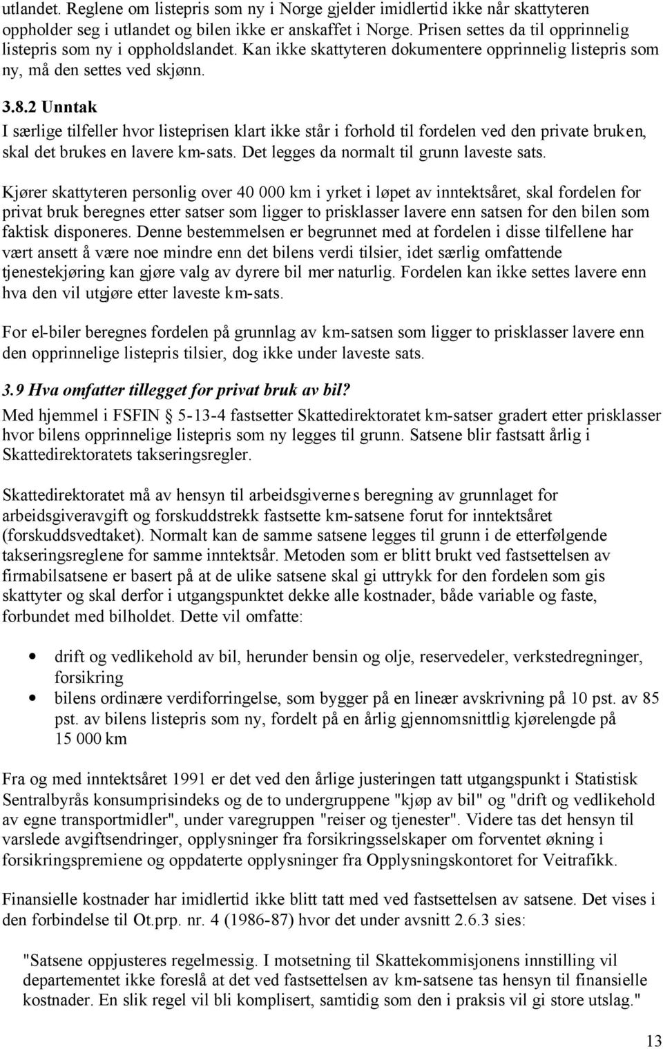 2 Unntak I særlige tilfeller hvor listeprisen klart ikke står i forhold til fordelen ved den private bruken, skal det brukes en lavere km-sats. Det legges da normalt til grunn laveste sats.