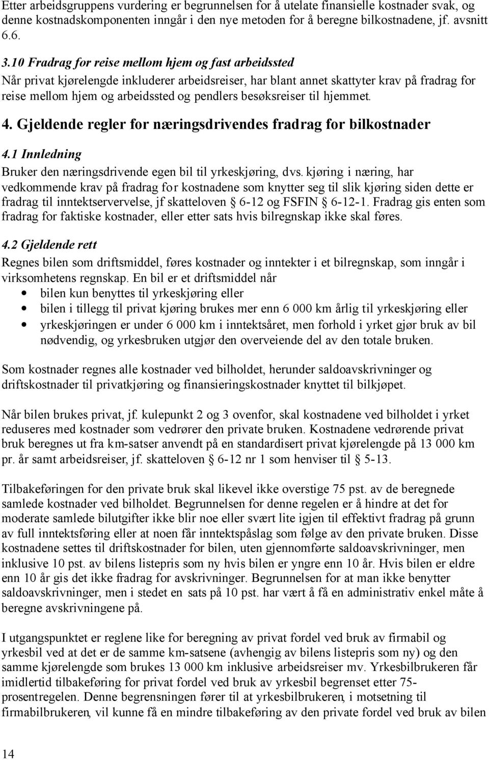 besøksreiser til hjemmet. 4. Gjeldende regler for næringsdrivendes fradrag for bilkostnader 4.1 Innledning Bruker den næringsdrivende egen bil til yrkeskjøring, dvs.