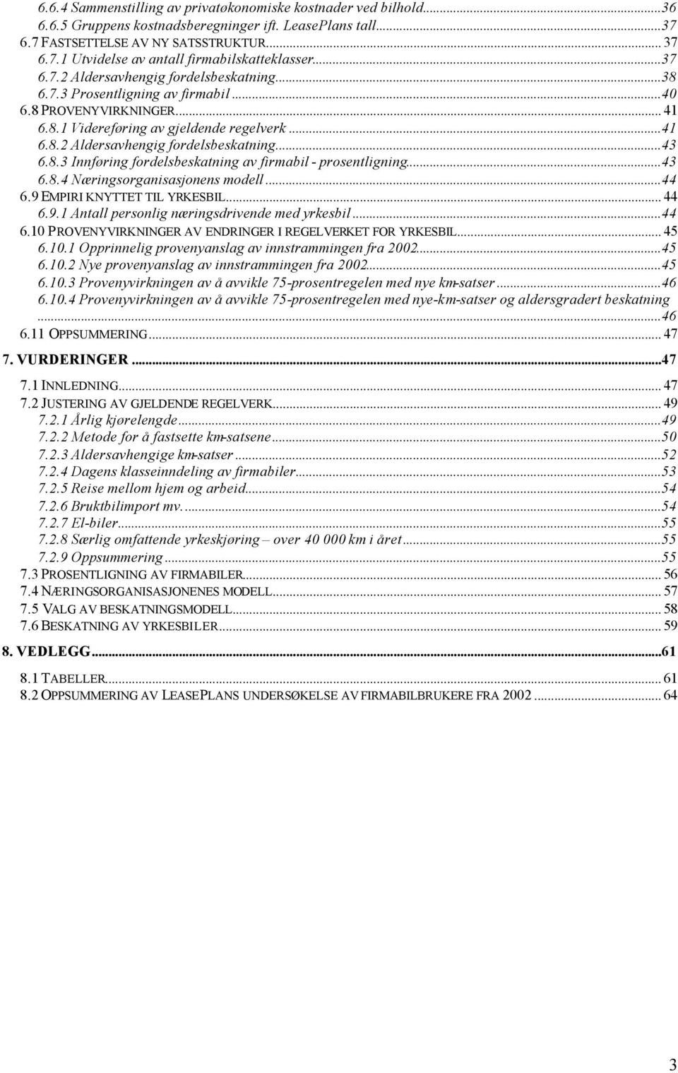 8.3 Innføring fordelsbeskatning av firmabil - prosentligning...43 6.8.4 Næringsorganisasjonens modell...44 6.9 EMPIRI KNYTTET TIL YRKESBIL... 44 6.9.1 Antall personlig næringsdrivende med yrkesbil.