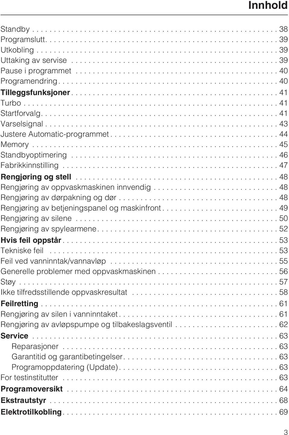 ..48 Rengjøring av betjeningspanel og maskinfront...49 Rengjøring av silene...50 Rengjøring av spylearmene....52 Hvis feil oppstår...53 Tekniske feil...53 Feil ved vanninntak/vannavløp.