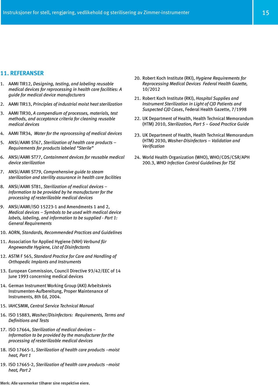 AAMI TIR13, Principles of industrial moist heat sterilization 3. AAMI TIR30, A compendium of processes, materials, test methods, and acceptance criteria for cleaning reusable medical devices 4.