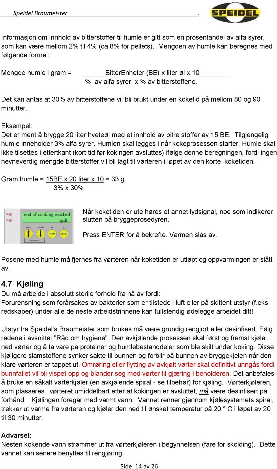 Det kan antas at 30% av bitterstoffene vil bli brukt under en koketid på mellom 80 og 90 minutter. Eksempel: Det er ment å brygge 20 liter hveteøl med et innhold av bitre stoffer av 15 BE.