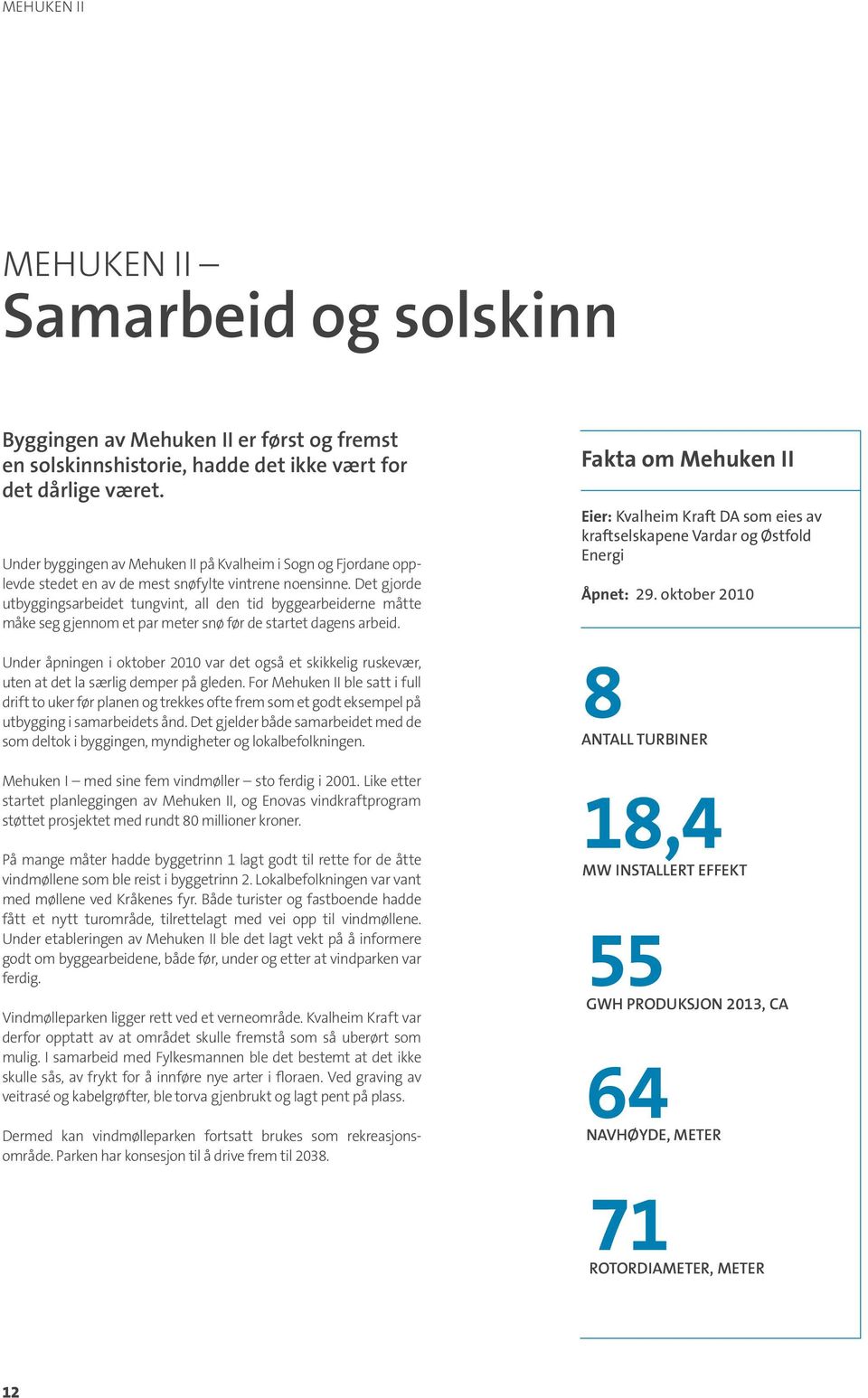 Det gjorde utbyggingsarbeidet tungvint, all den tid byggearbeiderne måtte måke seg gjennom et par meter snø før de startet dagens arbeid.