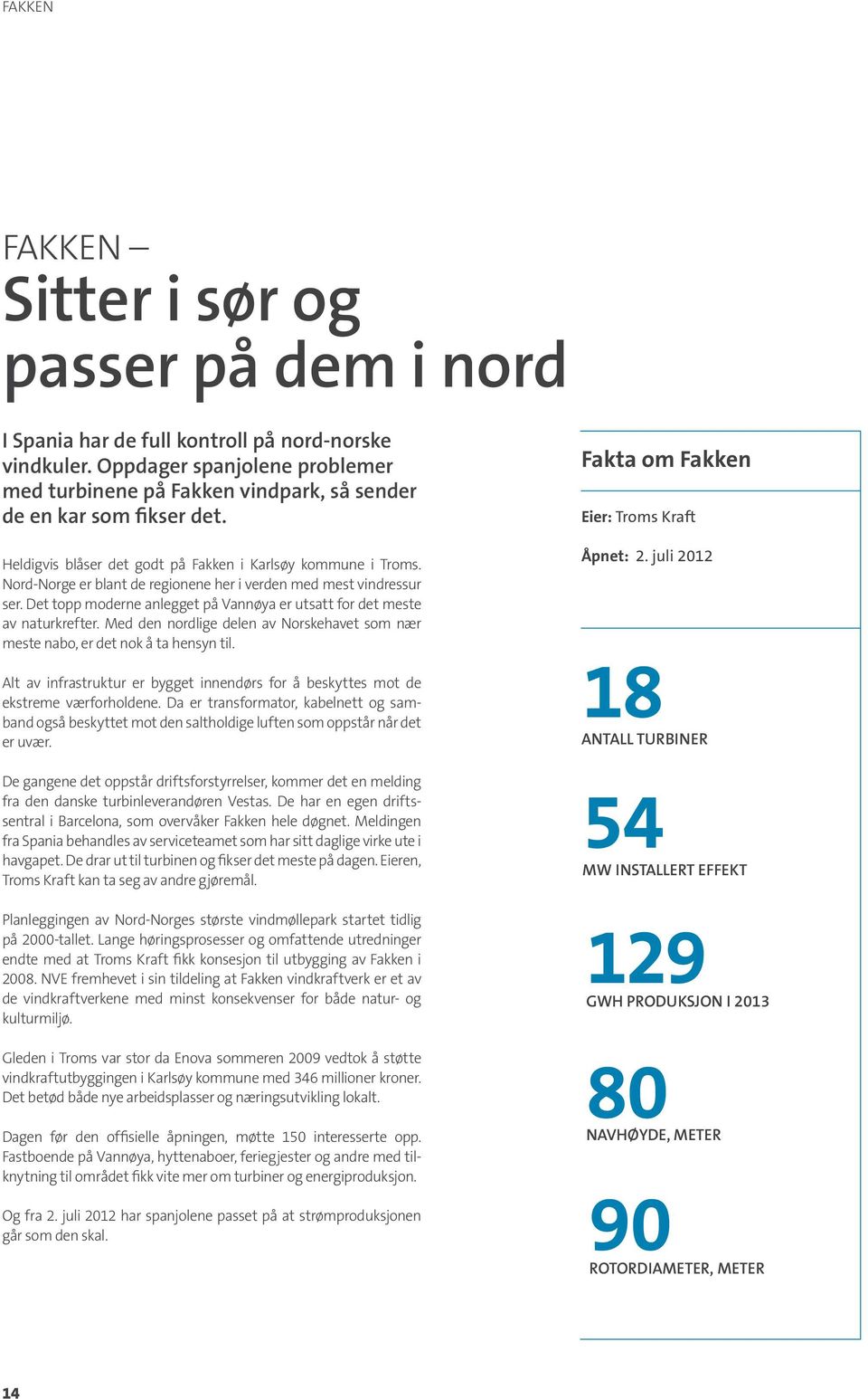 Nord-Norge er blant de regionene her i verden med mest vindressur ser. Det topp moderne anlegget på Vannøya er utsatt for det meste av naturkrefter.